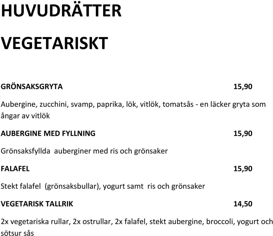 och grönsaker FALAFEL 15,90 Stekt falafel (grönsaksbullar), yogurt samt ris och grönsaker VEGETARISK