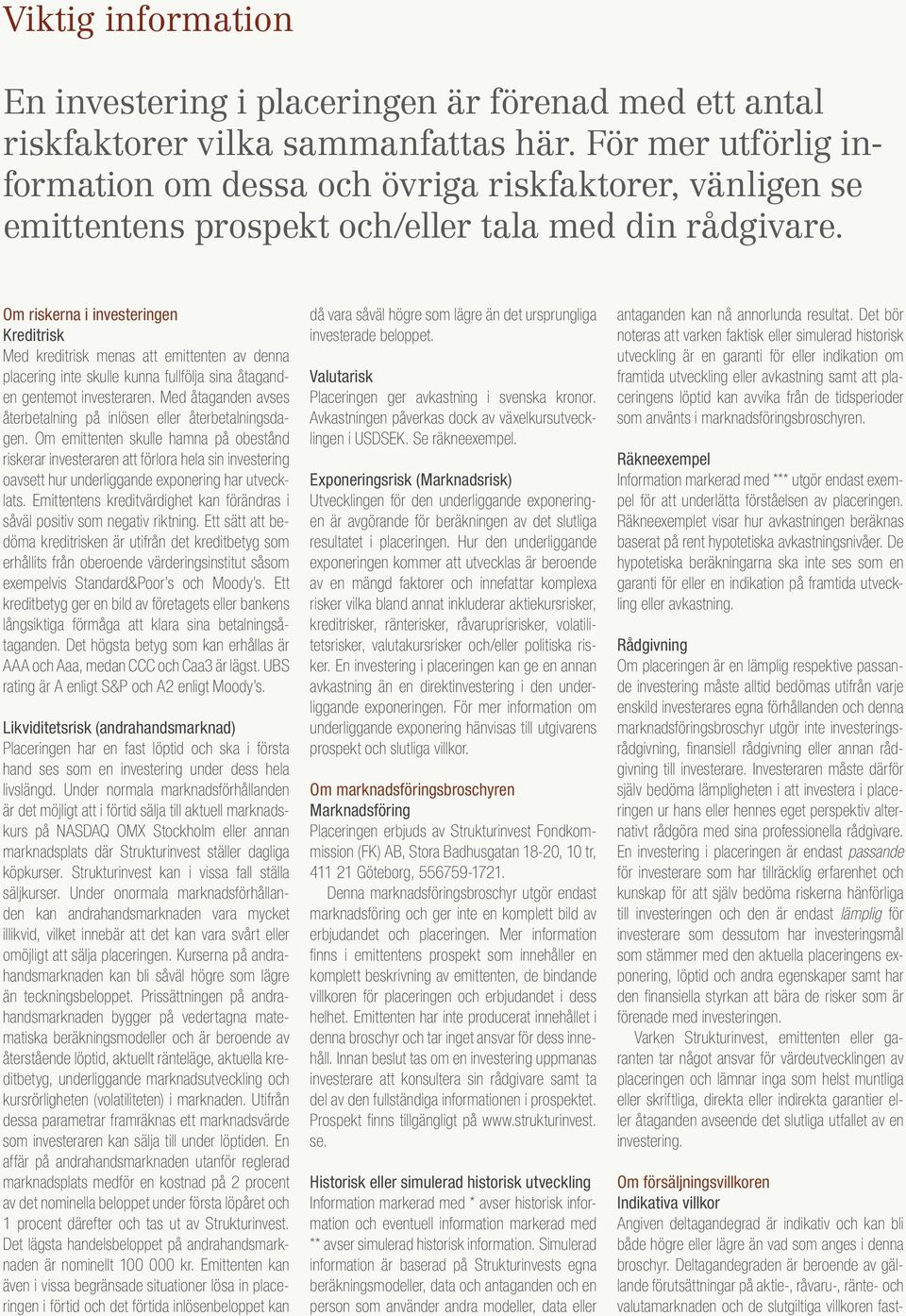 Om riskerna i investeringen Kreditrisk Med kreditrisk menas att emittenten av denna placering inte skulle kunna fullfölja sina åtaganden gentemot investeraren.