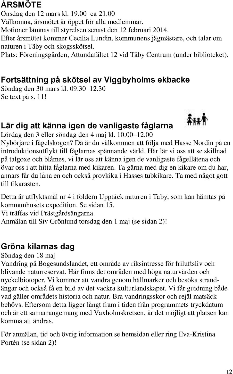 Fortsättning på skötsel av Viggbyholms ekbacke Söndag den 30 mars kl. 09.30 12.30 Se text på s. 11! Lär dig att känna igen de vanligaste fåglarna Lördag den 3 eller söndag den 4 maj kl. 10.00 12.
