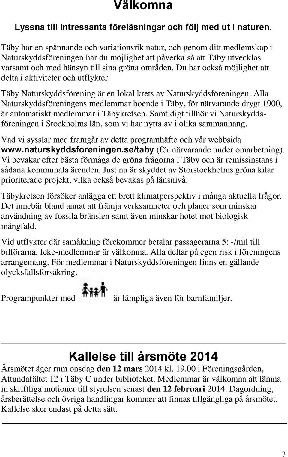 Du har också möjlighet att delta i aktiviteter och utflykter. Täby Naturskyddsförening är en lokal krets av Naturskyddsföreningen.