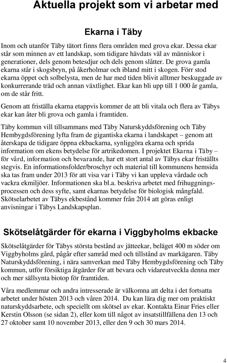 De grova gamla ekarna står i skogsbryn, på åkerholmar och ibland mitt i skogen.