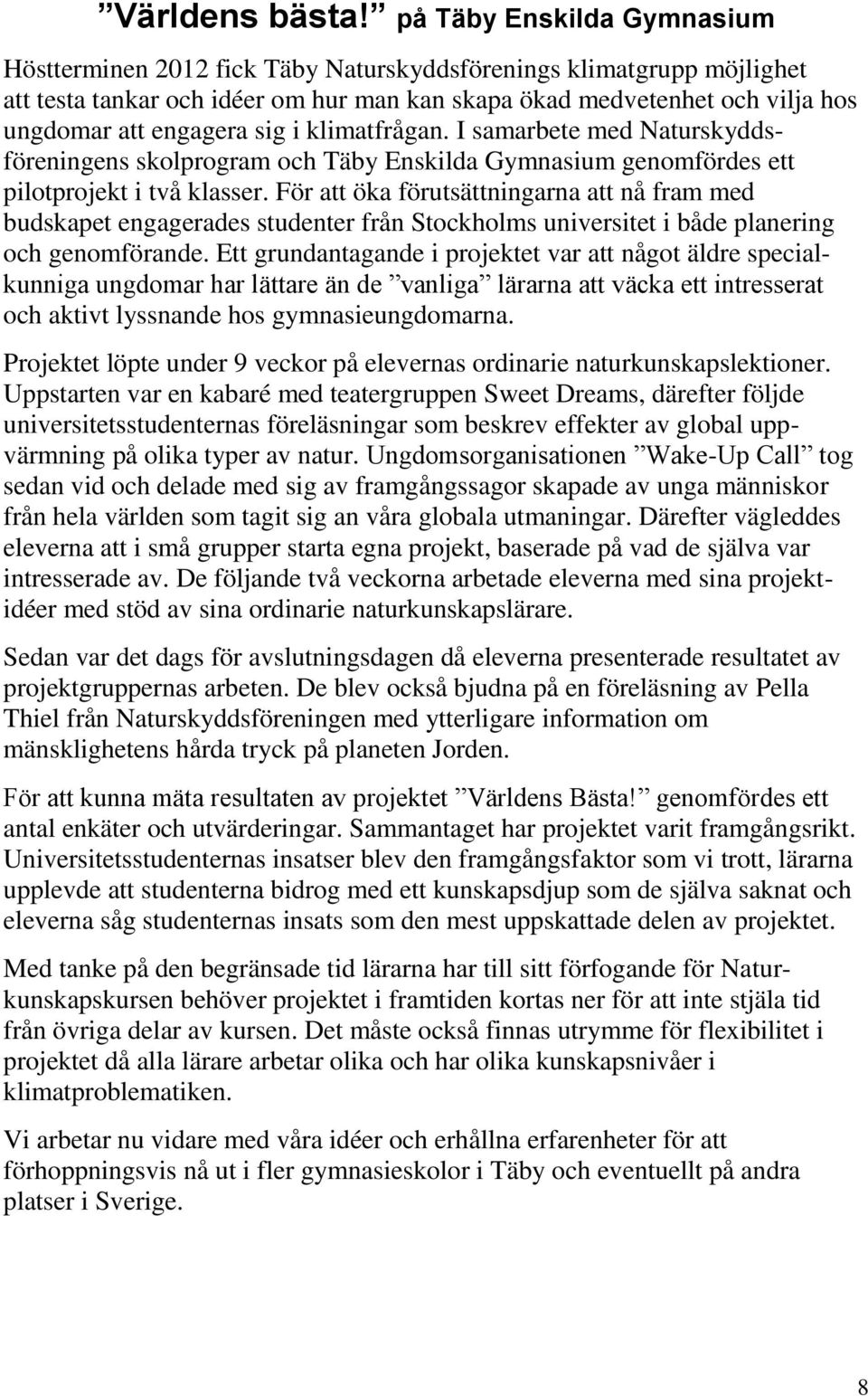 sig i klimatfrågan. I samarbete med Naturskyddsföreningens skolprogram och Täby Enskilda Gymnasium genomfördes ett pilotprojekt i två klasser.