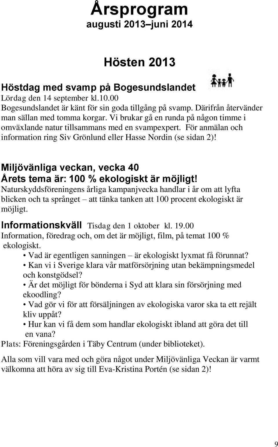 För anmälan och information ring Siv Grönlund eller Hasse Nordin (se sidan 2)! Miljövänliga veckan, vecka 40 Årets tema är: 100 % ekologiskt är möjligt!