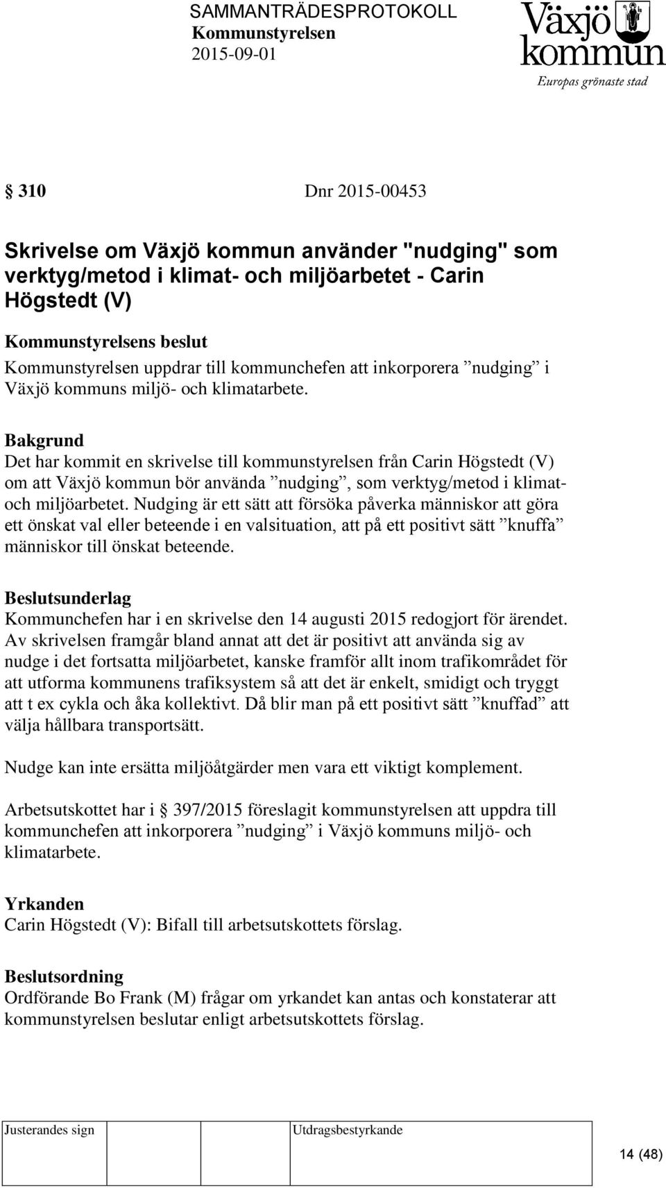 Nudging är ett sätt att försöka påverka människor att göra ett önskat val eller beteende i en valsituation, att på ett positivt sätt knuffa människor till önskat beteende.