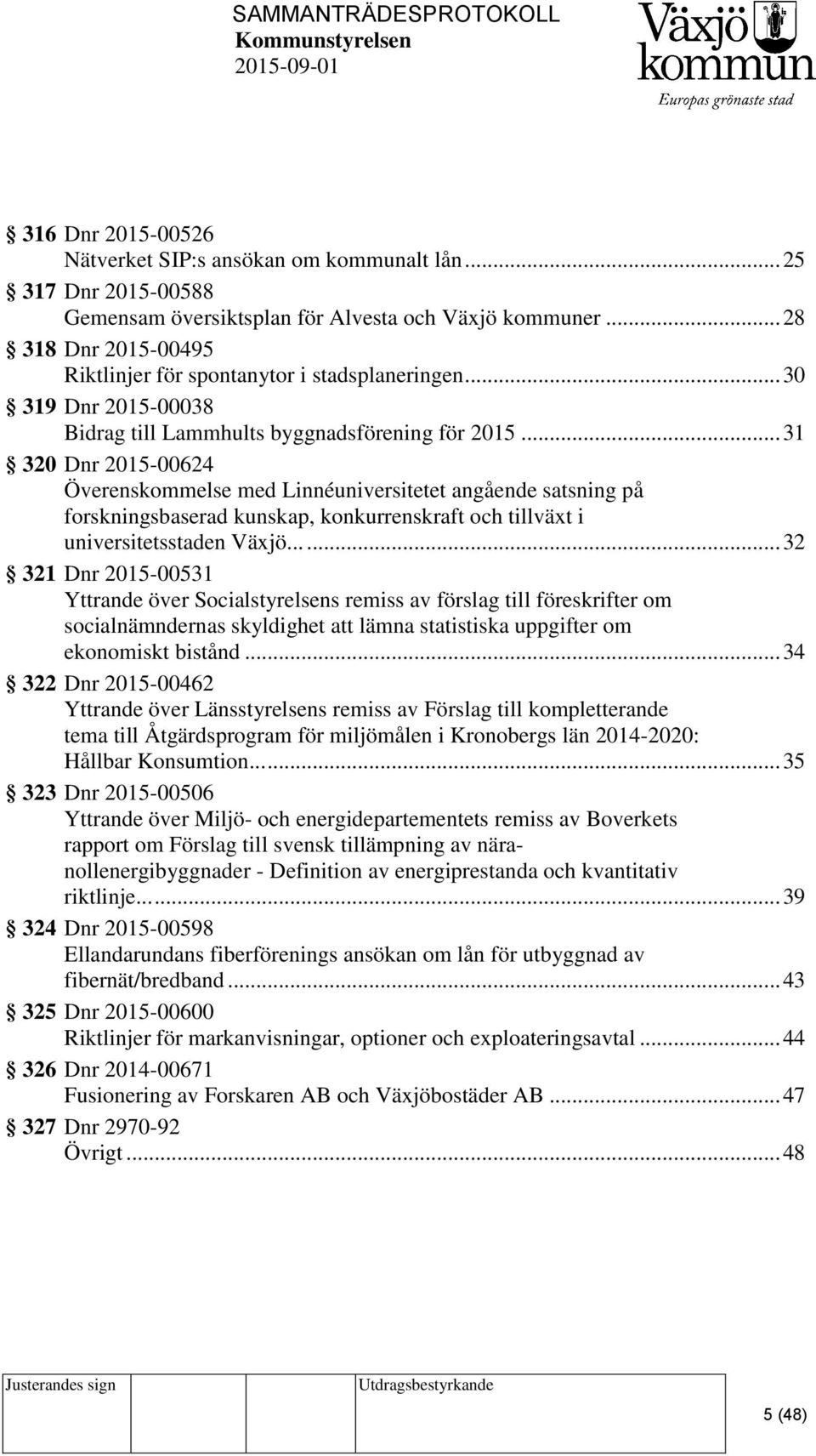 .. 31 320 Dnr 2015-00624 Överenskommelse med Linnéuniversitetet angående satsning på forskningsbaserad kunskap, konkurrenskraft och tillväxt i universitetsstaden Växjö.