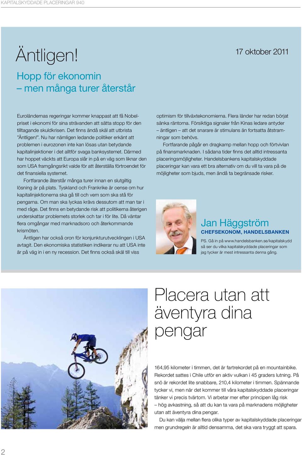 Det finns ändå skäl att utbrista Äntligen!. Nu har nämligen ledande politiker erkänt att problemen i eurozonen inte kan lösas utan betydande kapitalinjektioner i det alltför svaga banksystemet.