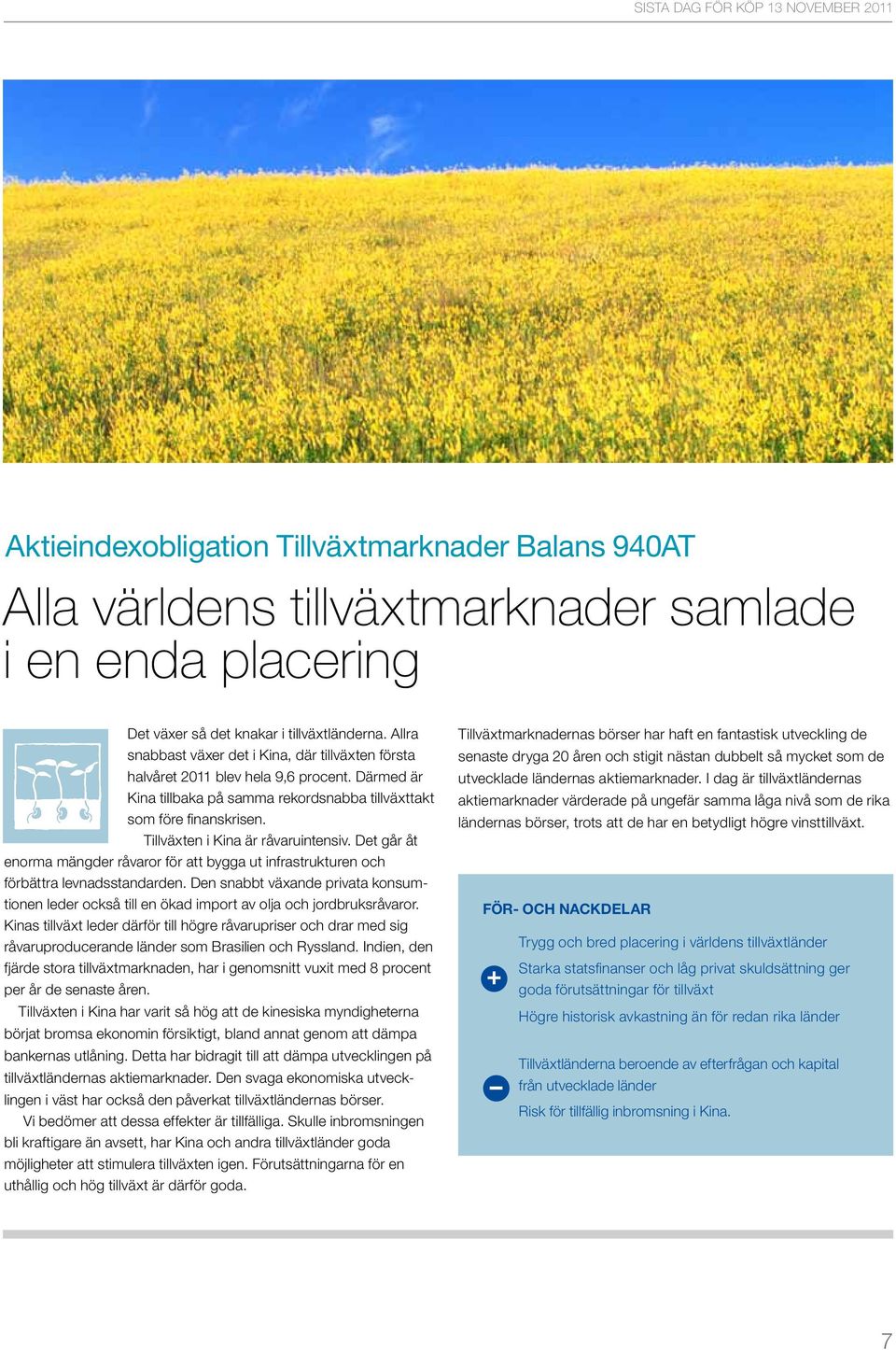 Tillväxten i Kina är råvaruintensiv. Det går åt enorma mängder råvaror för att bygga ut infrastrukturen och förbättra levnadsstandarden.