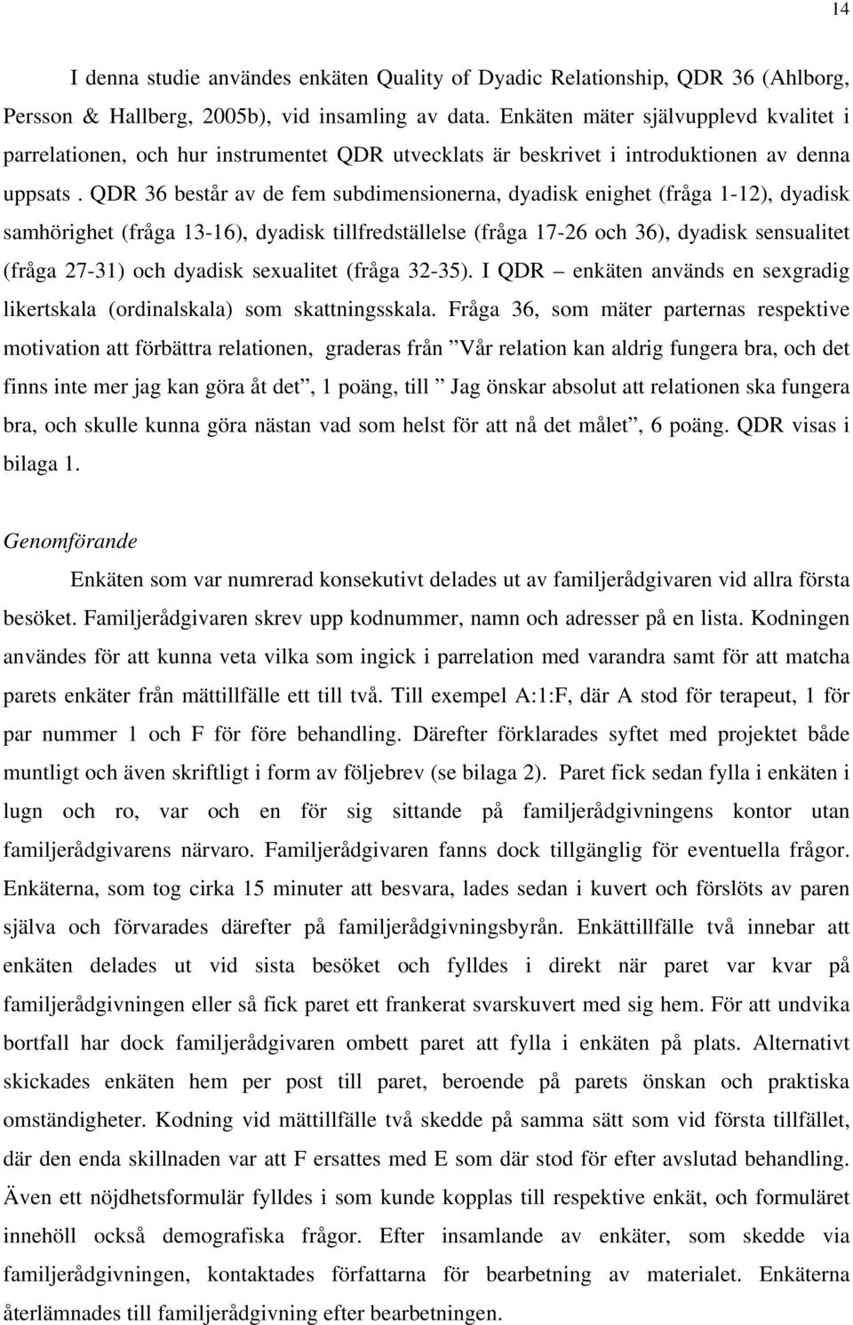 QDR 36 består av de fem subdimensionerna, dyadisk enighet (fråga 1-12), dyadisk samhörighet (fråga 13-16), dyadisk tillfredställelse (fråga 17-26 och 36), dyadisk sensualitet (fråga 27-31) och