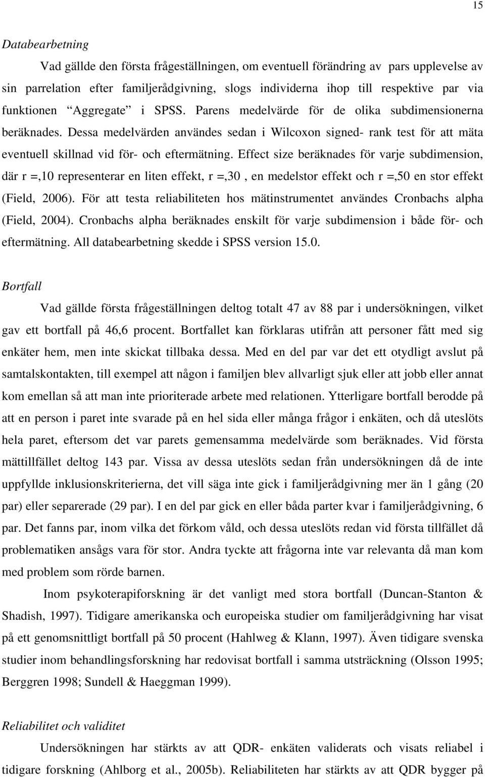 Dessa medelvärden användes sedan i Wilcoxon signed- rank test för att mäta eventuell skillnad vid för- och eftermätning.