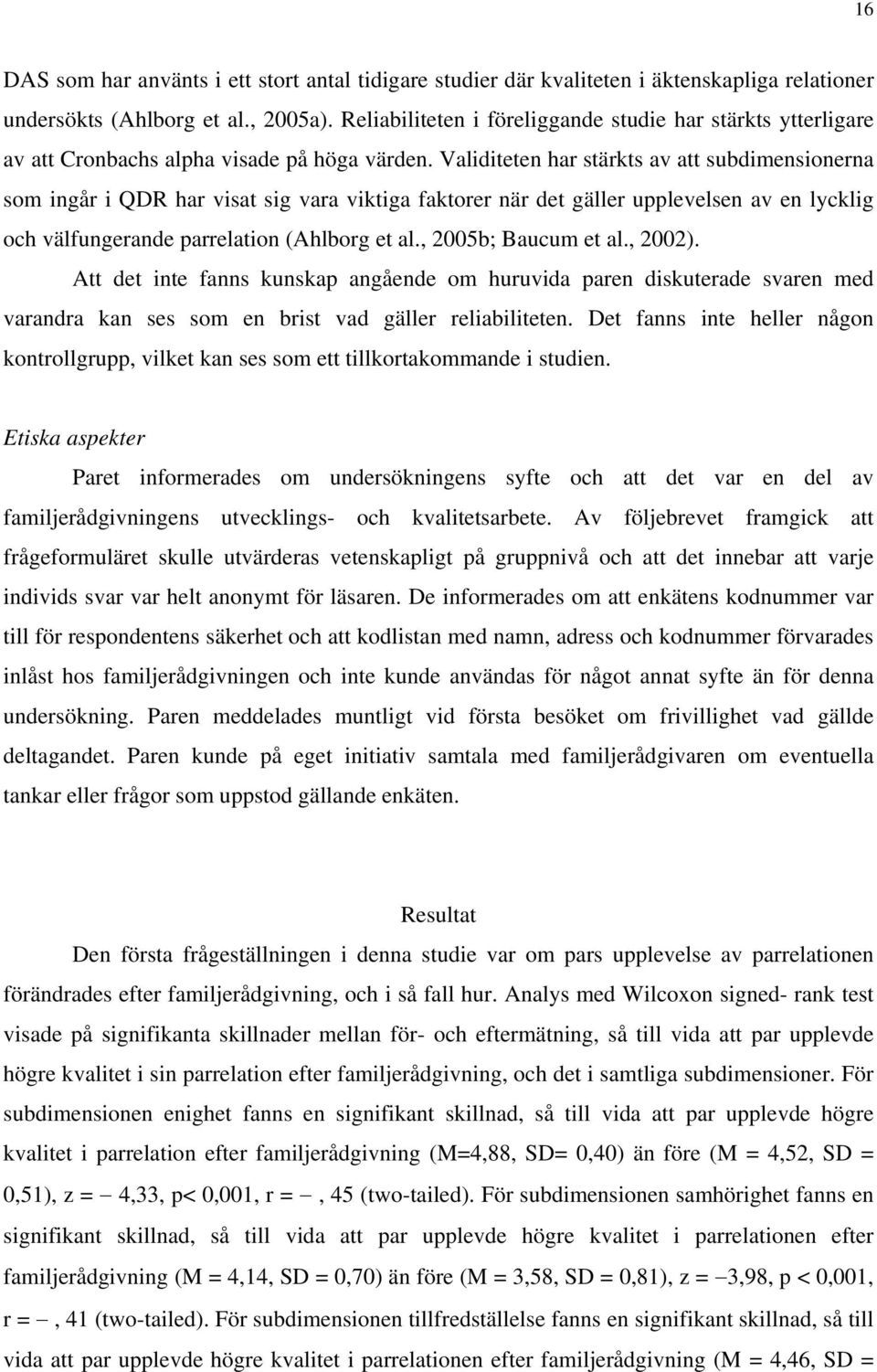 Validiteten har stärkts av att subdimensionerna som ingår i QDR har visat sig vara viktiga faktorer när det gäller upplevelsen av en lycklig och välfungerande parrelation (Ahlborg et al.