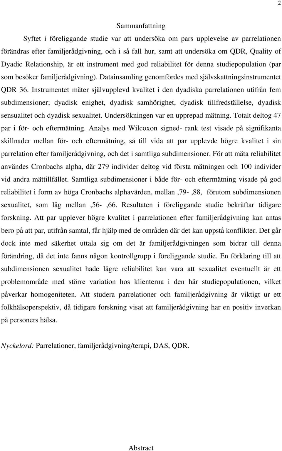 Instrumentet mäter självupplevd kvalitet i den dyadiska parrelationen utifrån fem subdimensioner; dyadisk enighet, dyadisk samhörighet, dyadisk tillfredställelse, dyadisk sensualitet och dyadisk