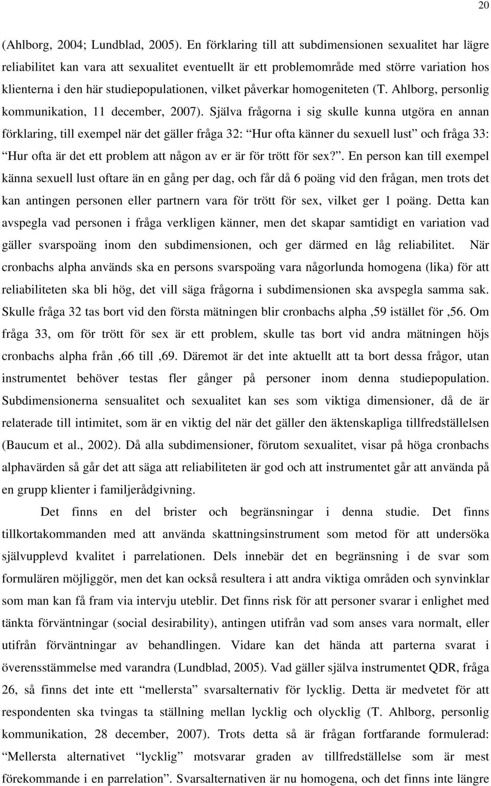 vilket påverkar homogeniteten (T. Ahlborg, personlig kommunikation, 11 december, 2007).