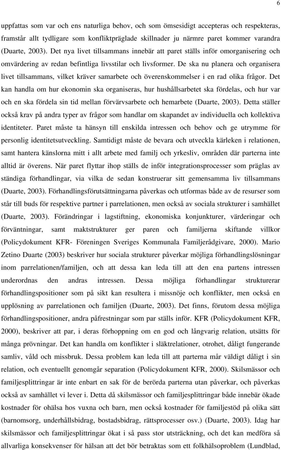 De ska nu planera och organisera livet tillsammans, vilket kräver samarbete och överenskommelser i en rad olika frågor.
