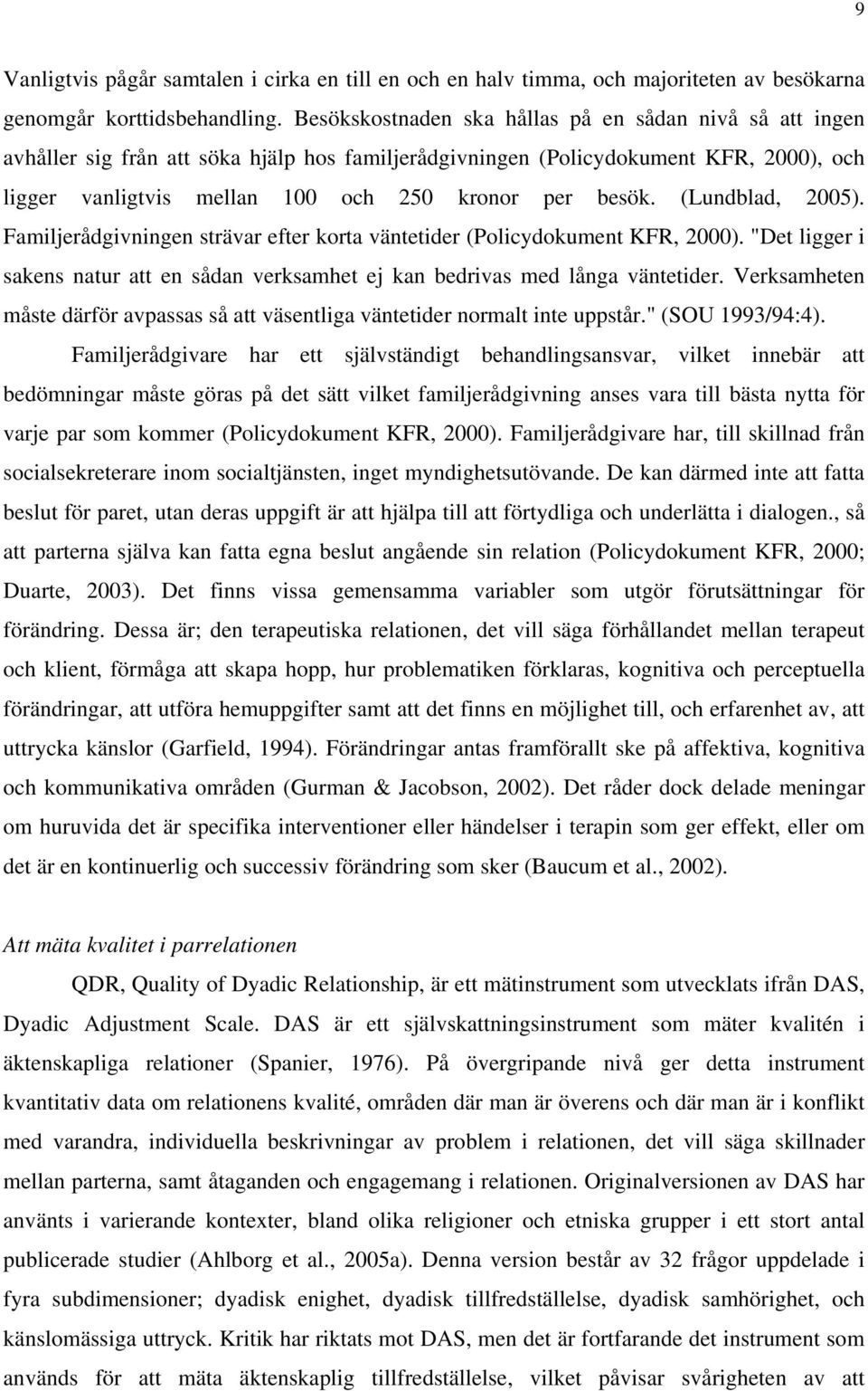 (Lundblad, 2005). Familjerådgivningen strävar efter korta väntetider (Policydokument KFR, 2000). "Det ligger i sakens natur att en sådan verksamhet ej kan bedrivas med långa väntetider.