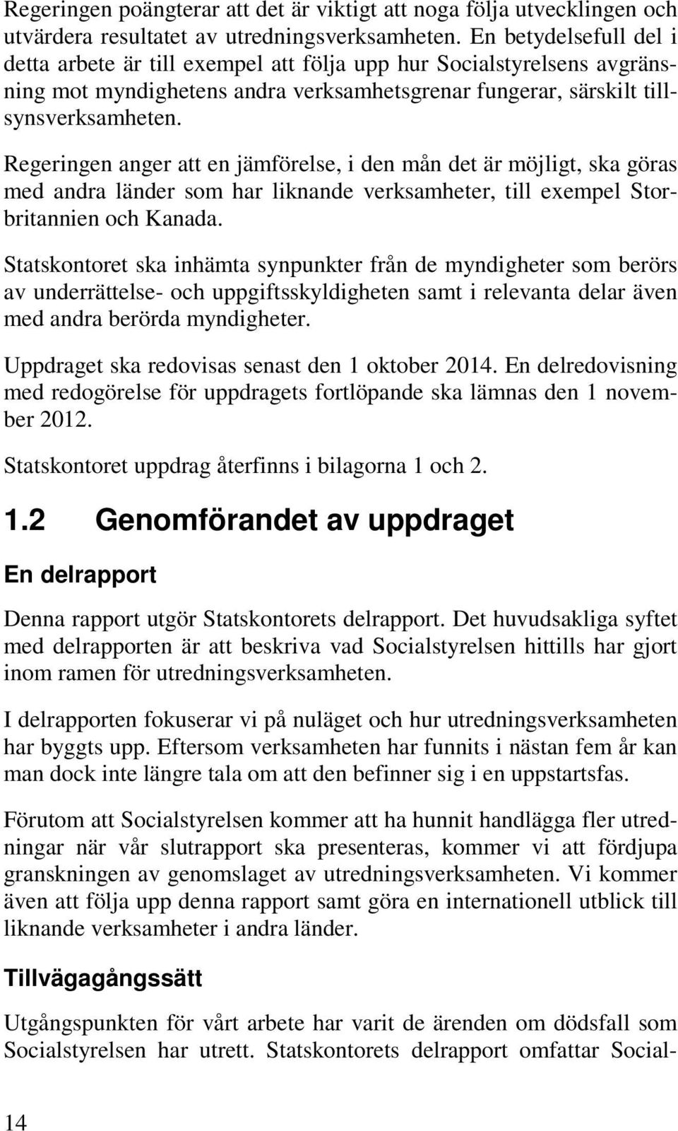 Regeringen anger att en jämförelse, i den mån det är möjligt, ska göras med andra länder som har liknande verksamheter, till exempel Storbritannien och Kanada.