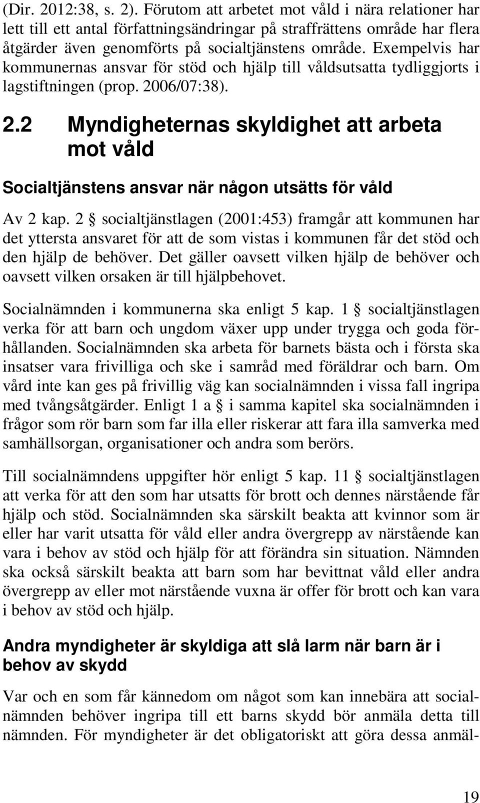 06/07:38). 2.2 Myndigheternas skyldighet att arbeta mot våld Socialtjänstens ansvar när någon utsätts för våld Av 2 kap.