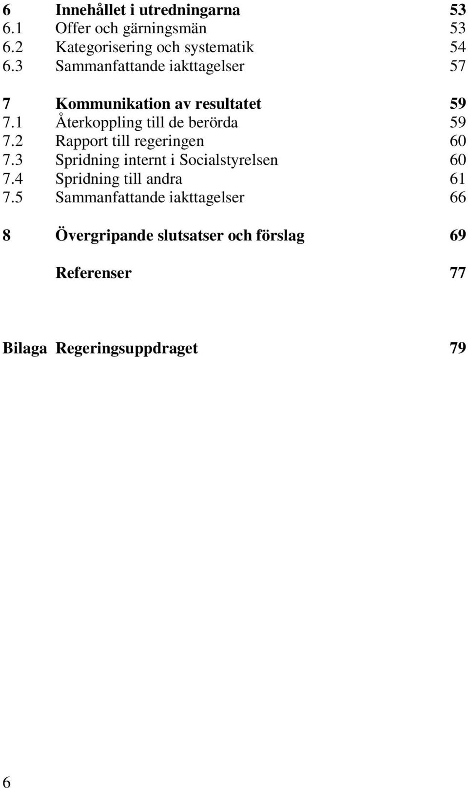 2 Rapport till regeringen 60 7.3 Spridning internt i Socialstyrelsen 60 7.4 Spridning till andra 61 7.