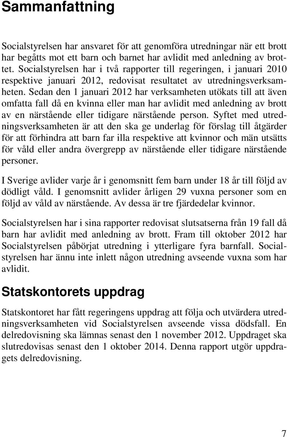 Sedan den 1 januari 2012 har verksamheten utökats till att även omfatta fall då en kvinna eller man har avlidit med anledning av brott av en närstående eller tidigare närstående person.