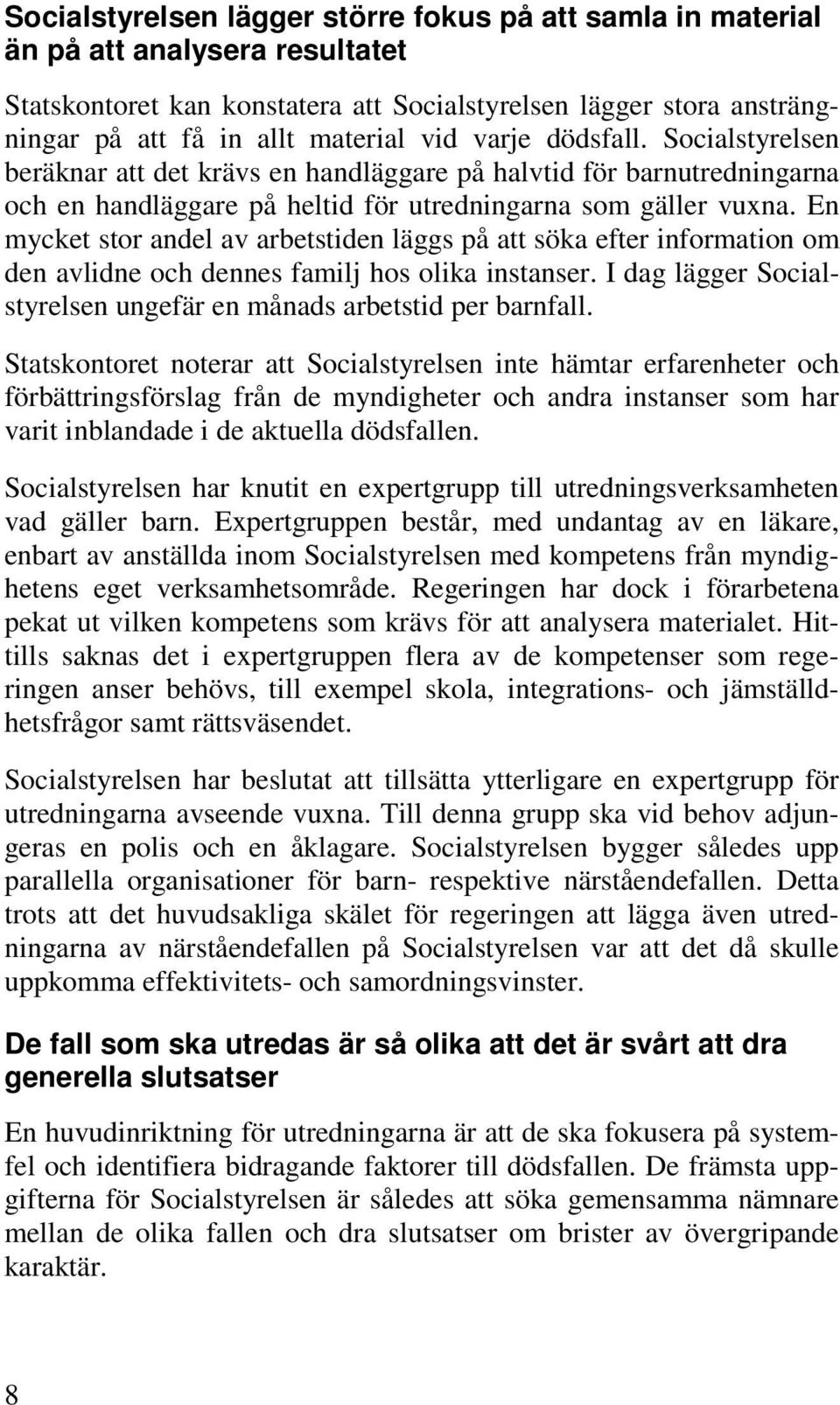 En mycket stor andel av arbetstiden läggs på att söka efter information om den avlidne och dennes familj hos olika instanser. I dag lägger Socialstyrelsen ungefär en månads arbetstid per barnfall.