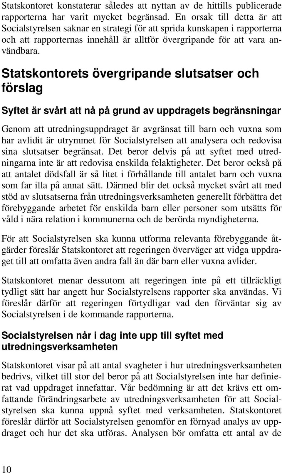 Statskontorets övergripande slutsatser och förslag Syftet är svårt att nå på grund av uppdragets begränsningar Genom att utredningsuppdraget är avgränsat till barn och vuxna som har avlidit är