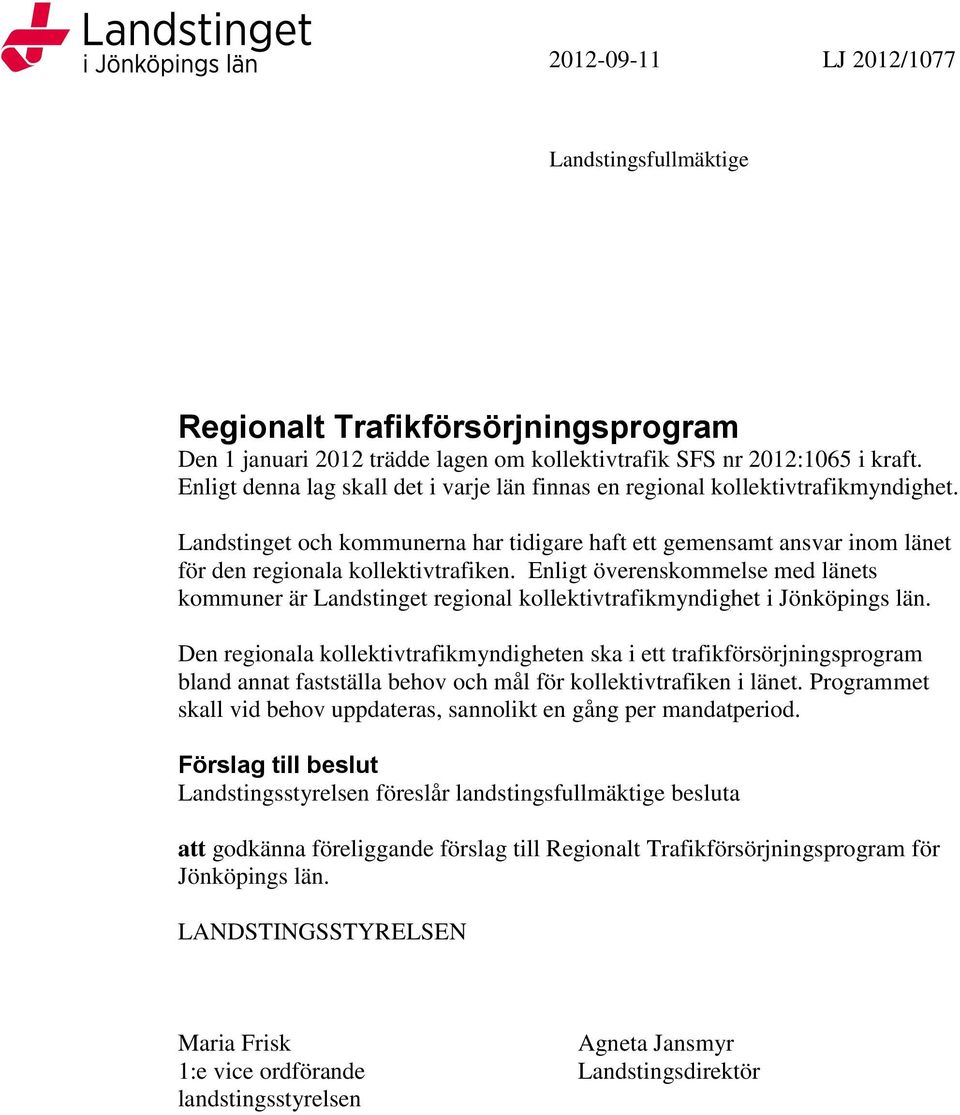 Enligt överenskommelse med länets kommuner är Landstinget regional kollektivtrafikmyndighet i Jönköpings län.