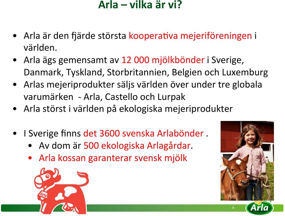 mejeriprodukter säljs världen över under tre globala varumärken - Arla, Castello och Lurpak Arla störst i världen