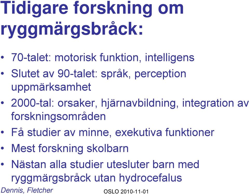 integration av forskningsområden Få studier av minne, exekutiva funktioner Mest