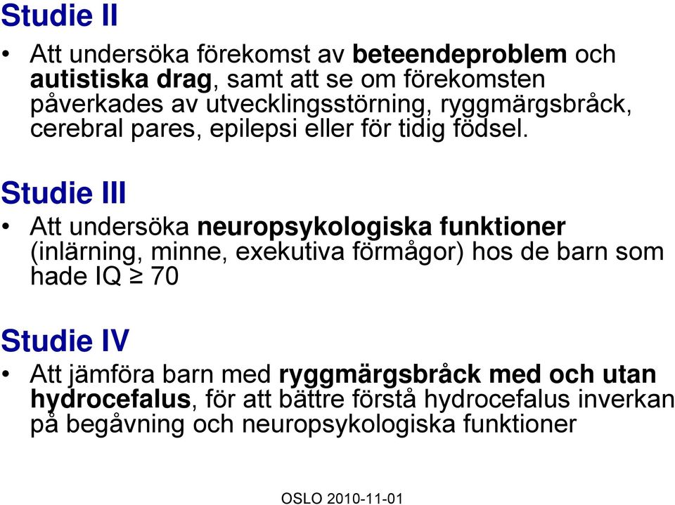 Studie III Att undersöka neuropsykologiska funktioner (inlärning, minne, exekutiva förmågor) hos de barn som hade IQ 70