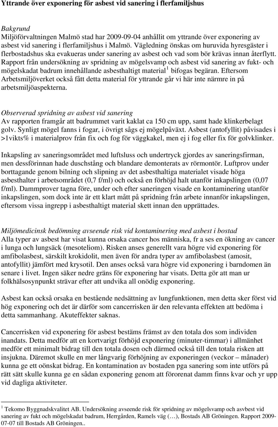 Rapport från undersökning av spridning av mögelsvamp och asbest vid sanering av fukt- och mögelskadat badrum innehållande asbesthaltigt material 1 bifogas begäran.