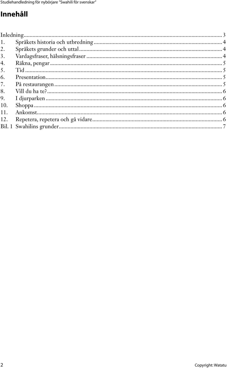 .. 5 7. På restaurangen... 5 8. Vill du ha te?... 6 9. I djurparken... 6 10. Shoppa... 6 11.