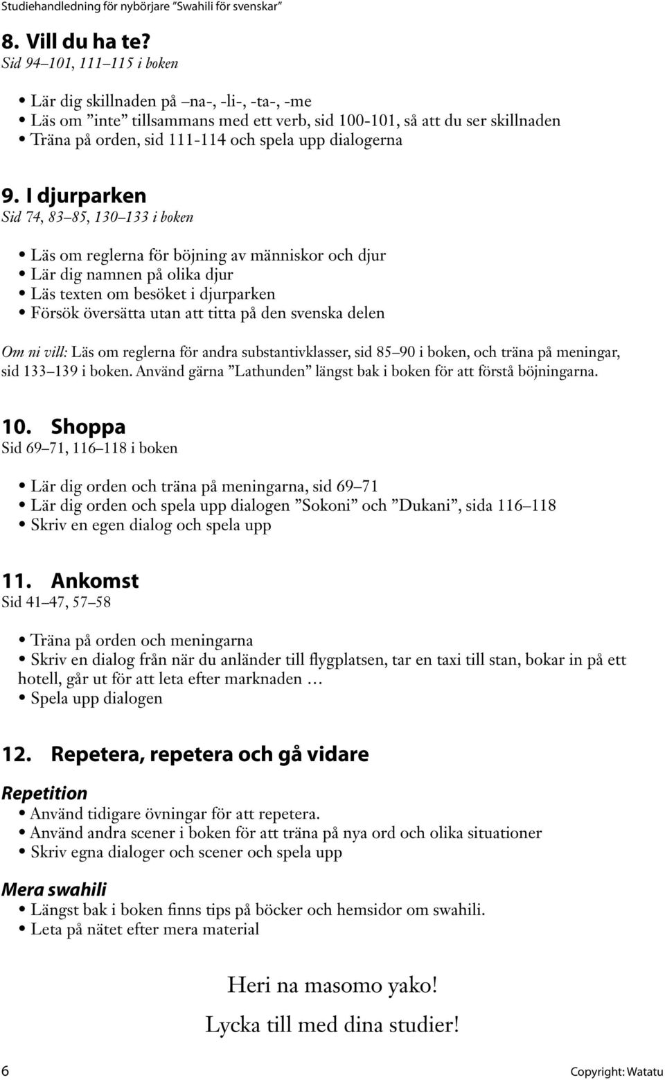 9. I djurparken Sid 74, 83 85, 130 133 i boken Läs om reglerna för böjning av människor och djur Lär dig namnen på olika djur Läs texten om besöket i djurparken Försök översätta utan att titta på den