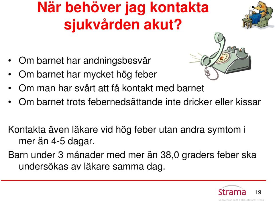 med barnet Om barnet trots febernedsättande inte dricker eller kissar Kontakta även läkare