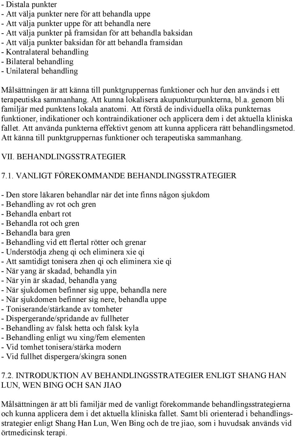 sammanhang. Att kunna lokalisera akupunkturpunkterna, bl.a. genom bli familjär med punktens lokala anatomi.