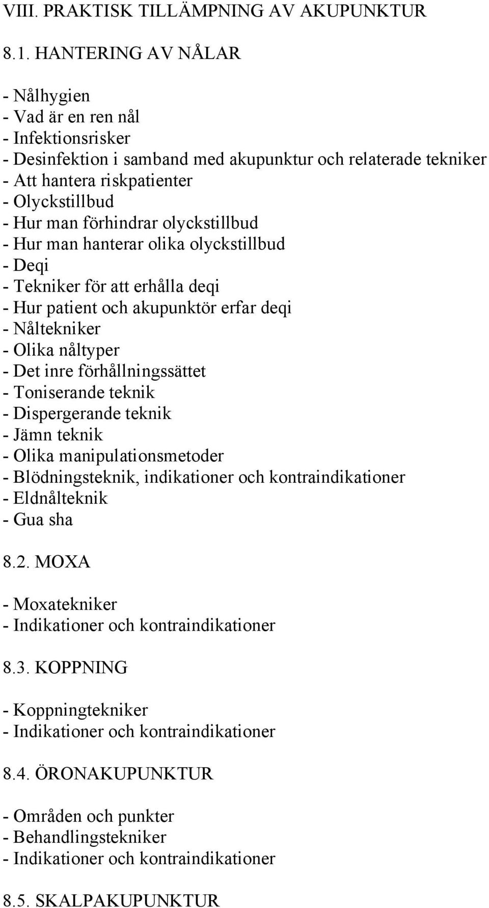 olyckstillbud - Hur man hanterar olika olyckstillbud - Deqi - Tekniker för att erhålla deqi - Hur patient och akupunktör erfar deqi - Nåltekniker - Olika nåltyper - Det inre förhållningssättet -