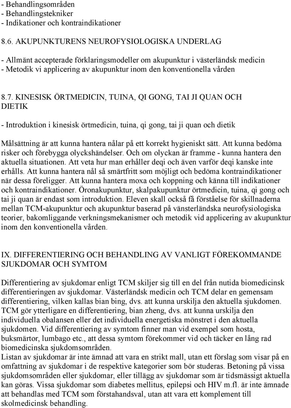 KINESISK ÖRTMEDICIN, TUINA, QI GONG, TAI JI QUAN OCH DIETIK - Introduktion i kinesisk örtmedicin, tuina, qi gong, tai ji quan och dietik Målsättning är att kunna hantera nålar på ett korrekt