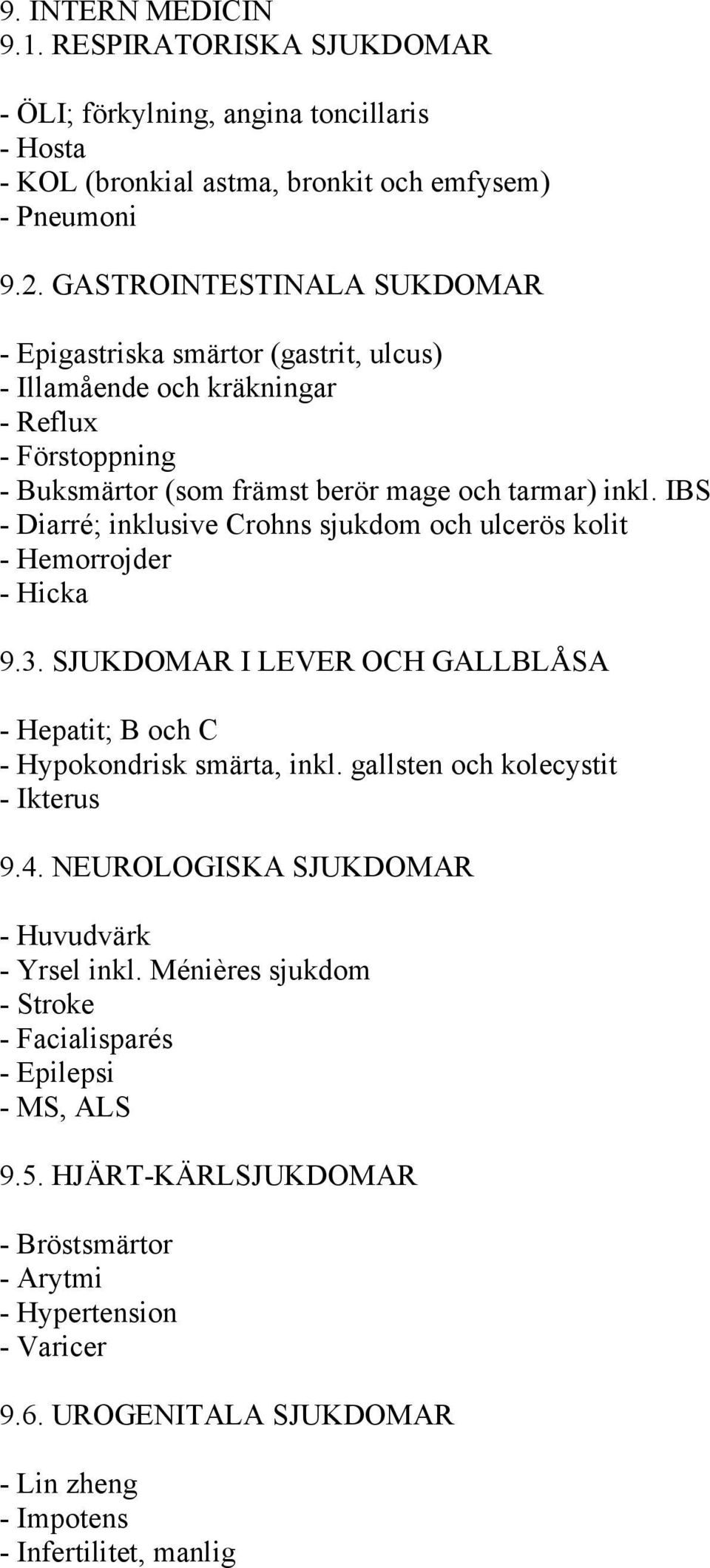 IBS - Diarré; inklusive Crohns sjukdom och ulcerös kolit - Hemorrojder - Hicka 9.3. SJUKDOMAR I LEVER OCH GALLBLÅSA - Hepatit; B och C - Hypokondrisk smärta, inkl.