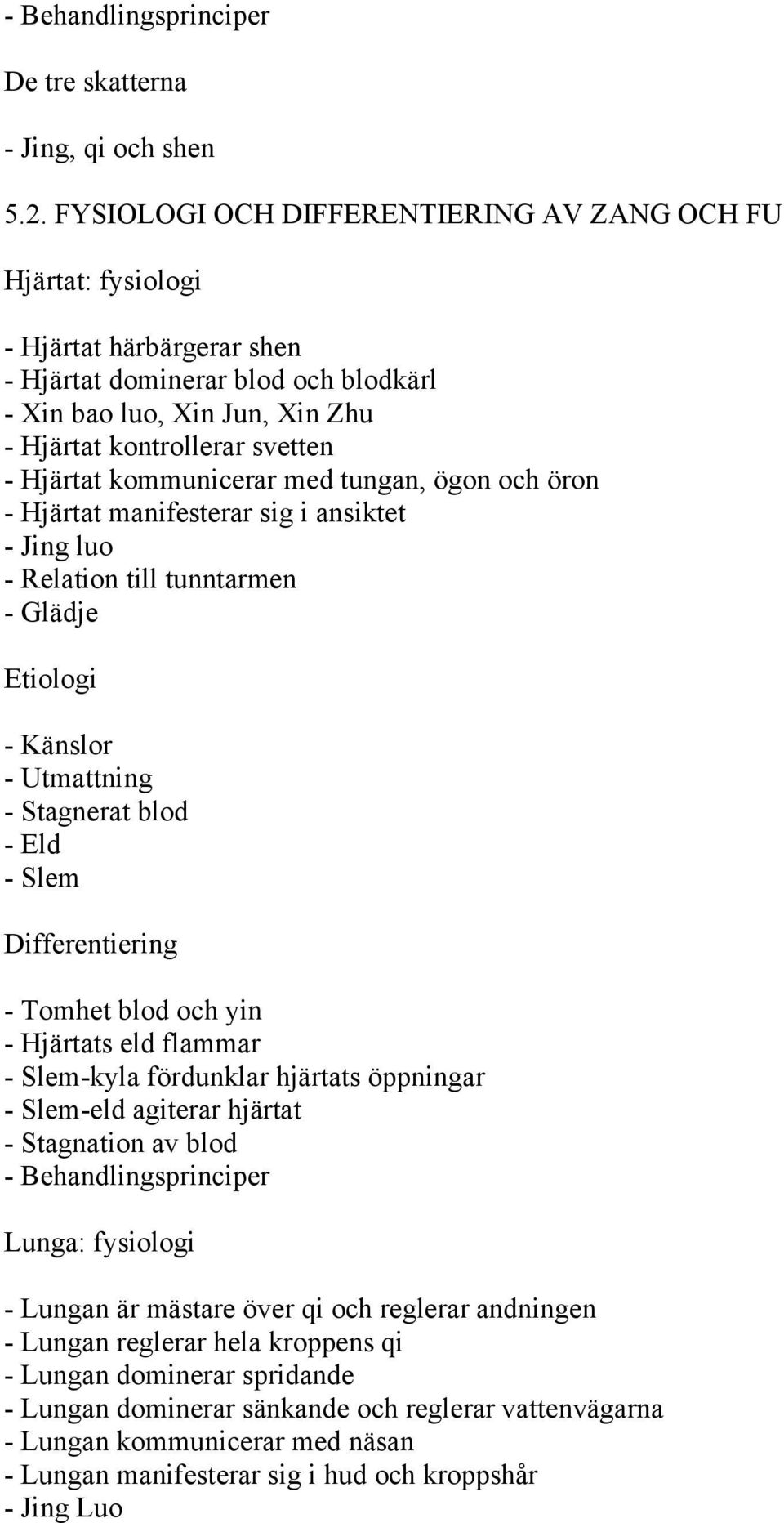 Hjärtat kommunicerar med tungan, ögon och öron - Hjärtat manifesterar sig i ansiktet - Jing luo - Relation till tunntarmen - Glädje Etiologi - Känslor - Utmattning - Stagnerat blod - Eld - Slem