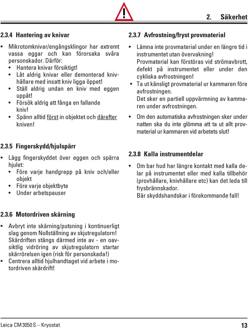 Spänn alltid först in objektet och därefter kniven! 2.3.