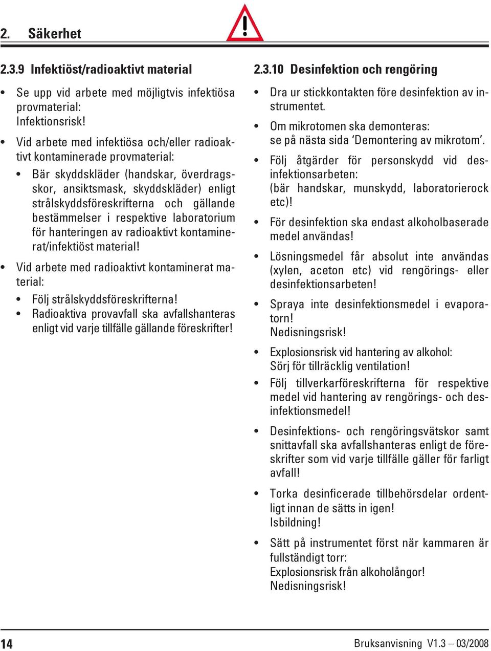 bestämmelser i respektive laboratorium för hanteringen av radioaktivt kontaminerat/infektiöst material! Vid arbete med radioaktivt kontaminerat material: Följ strålskyddsföreskrifterna!