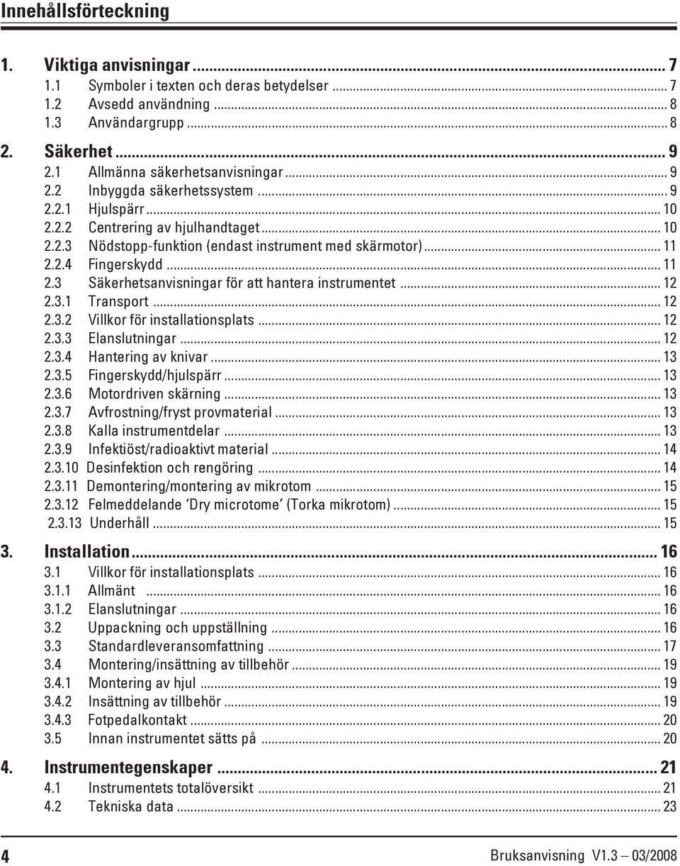 2.4 Fingerskydd... 11 2.3 Säkerhetsanvisningar för att hantera instrumentet... 12 2.3.1 Transport... 12 2.3.2 Villkor för installationsplats... 12 2.3.3 Elanslutningar... 12 2.3.4 Hantering av knivar.