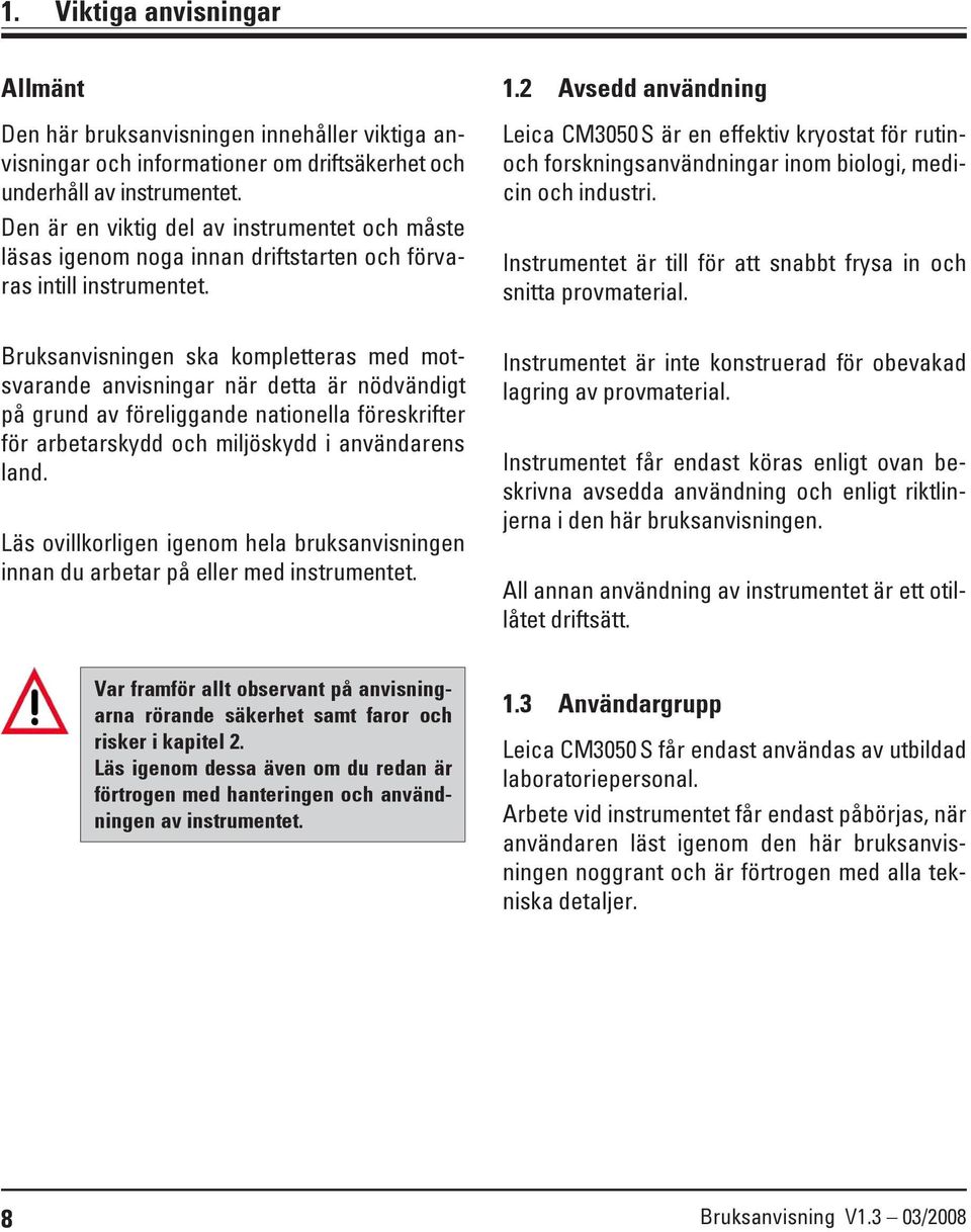2 Avsedd användning Leica CM3050 S är en effektiv kryostat för rutinoch forskningsanvändningar inom biologi, medicin och industri. Instrumentet är till för att snabbt frysa in och snitta provmaterial.