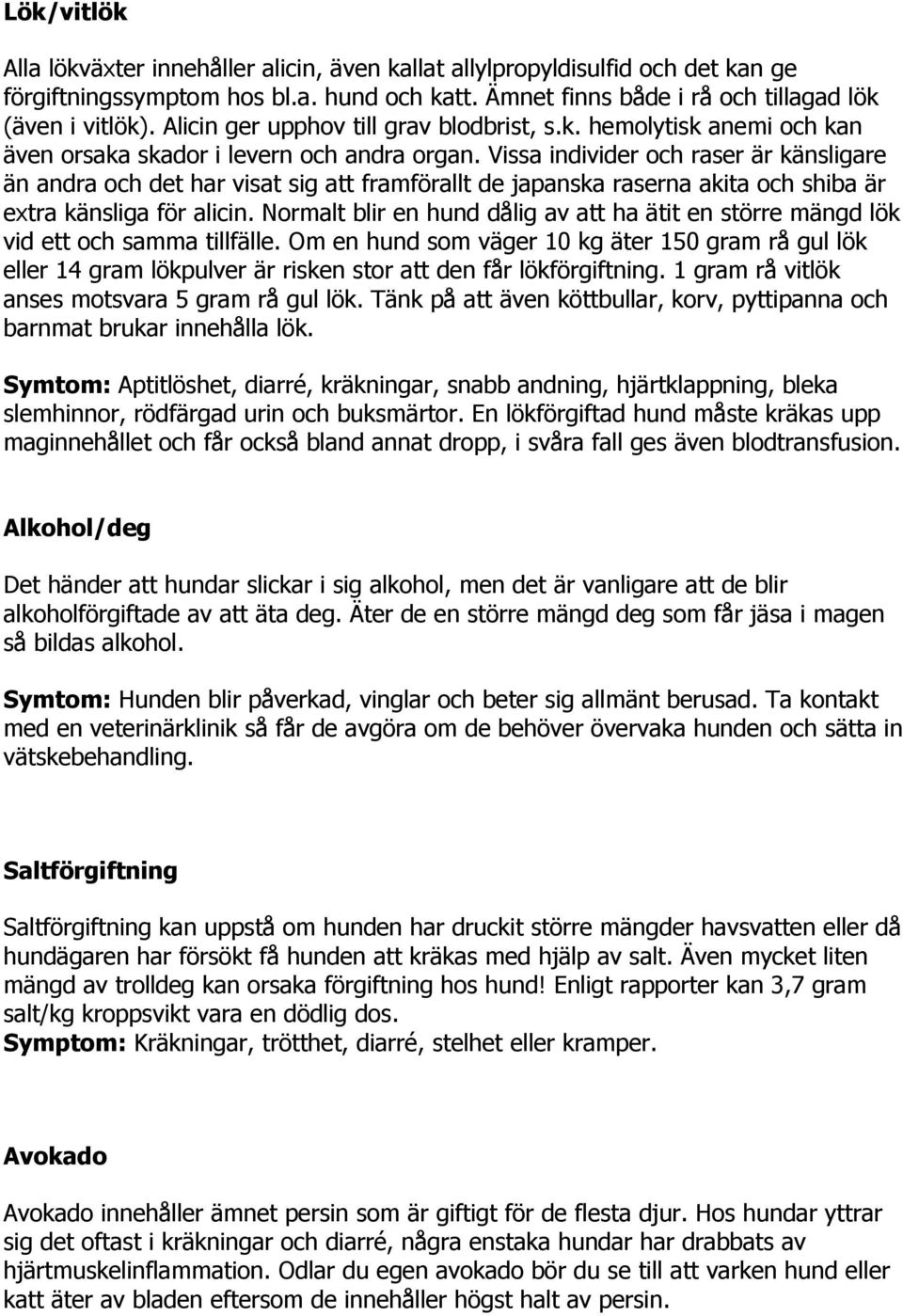 Vissa individer och raser är känsligare än andra och det har visat sig att framförallt de japanska raserna akita och shiba är extra känsliga för alicin.