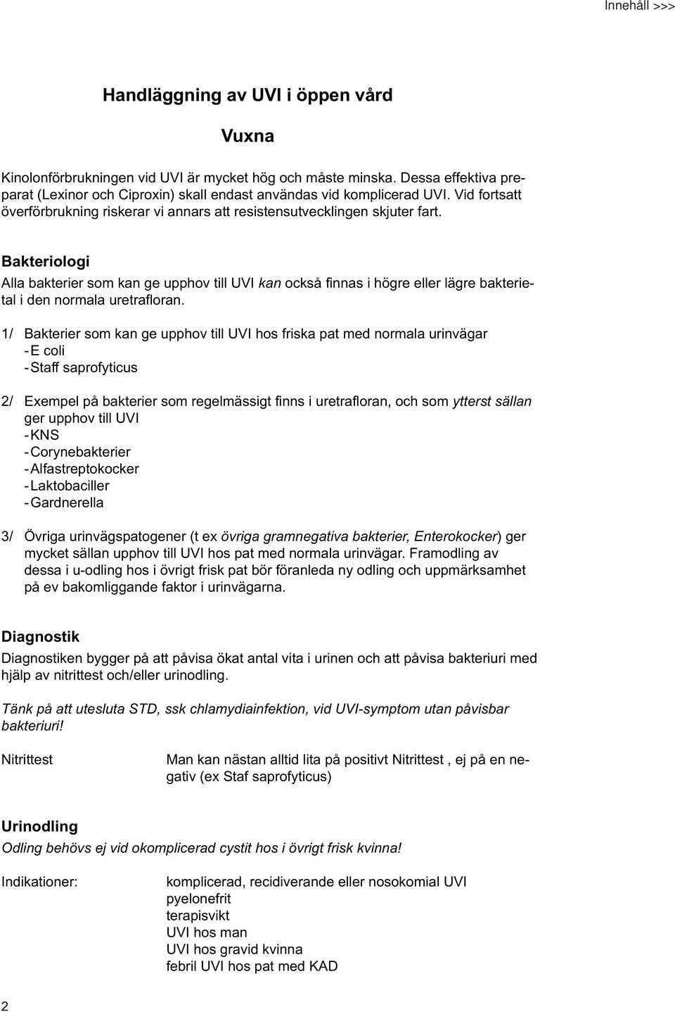 Bakteriologi Alla bakterier som kan ge upphov till UVI kan också finnas i högre eller lägre bakterietal i den normala uretrafloran.