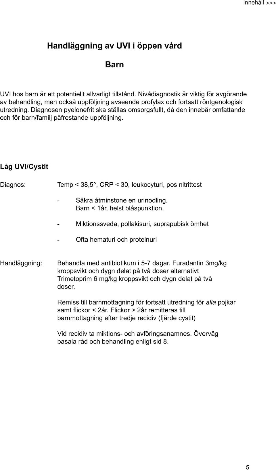 Diagnosen pyelonefrit ska ställas omsorgsfullt, då den innebär omfattande och för barn/familj påfrestande uppföljning.