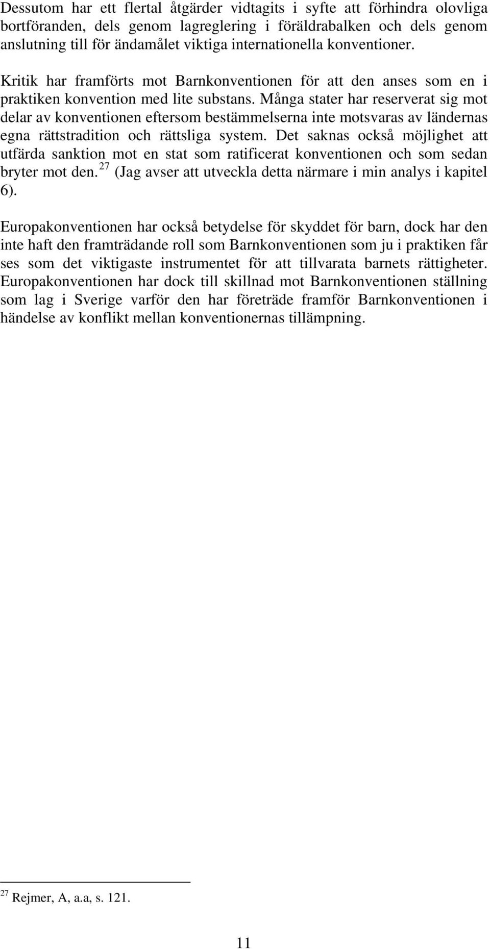 Många stater har reserverat sig mot delar av konventionen eftersom bestämmelserna inte motsvaras av ländernas egna rättstradition och rättsliga system.