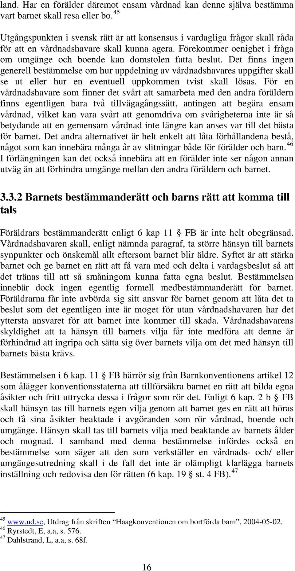 Förekommer oenighet i fråga om umgänge och boende kan domstolen fatta beslut.