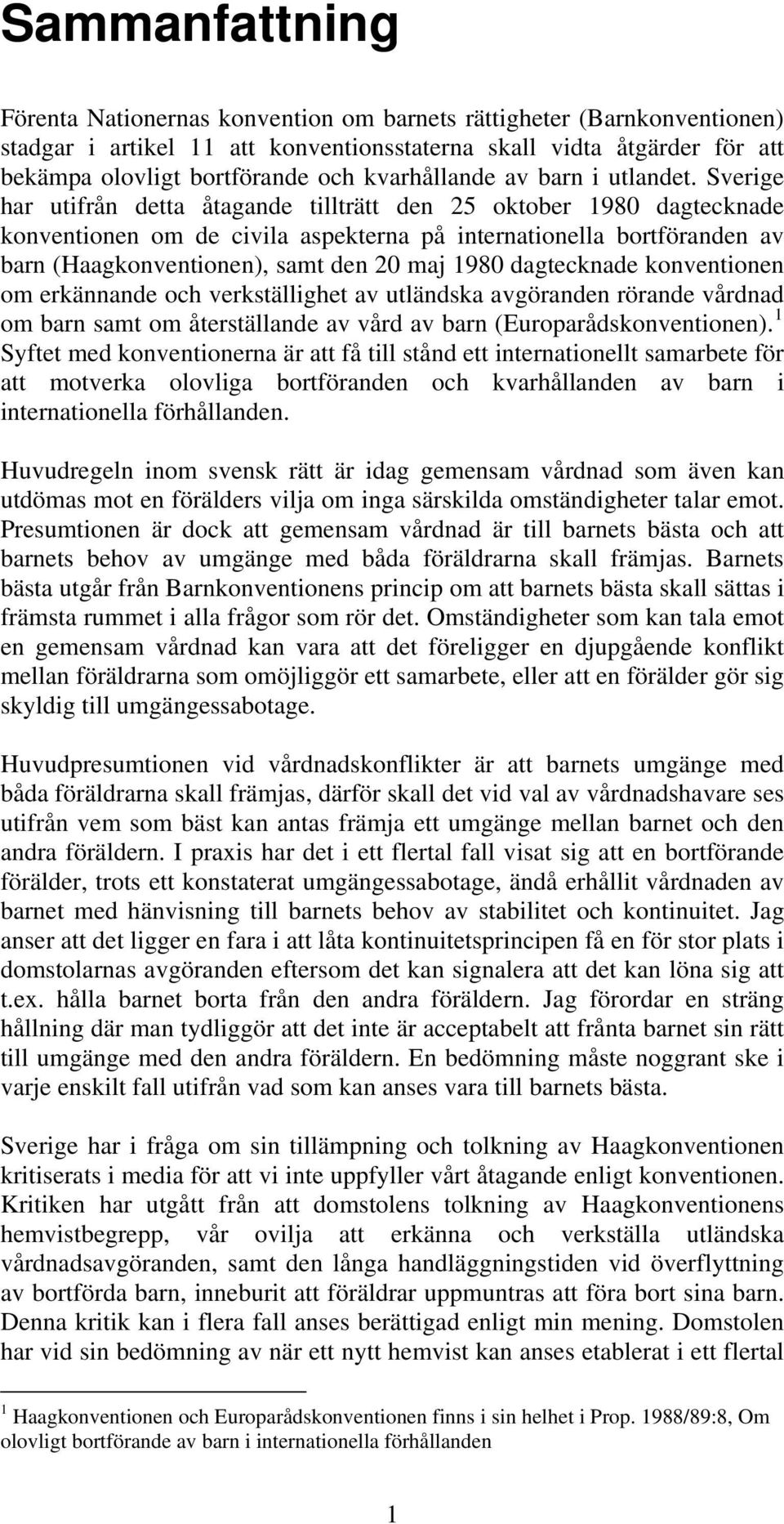 Sverige har utifrån detta åtagande tillträtt den 25 oktober 1980 dagtecknade konventionen om de civila aspekterna på internationella bortföranden av barn (Haagkonventionen), samt den 20 maj 1980