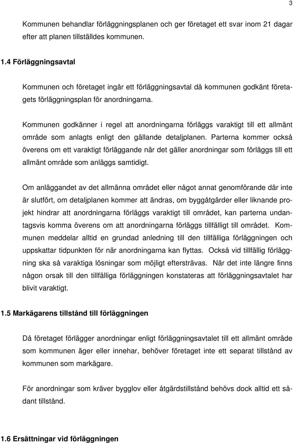 Kommunen godkänner i regel att anordningarna förläggs varaktigt till ett allmänt område som anlagts enligt den gällande detaljplanen.