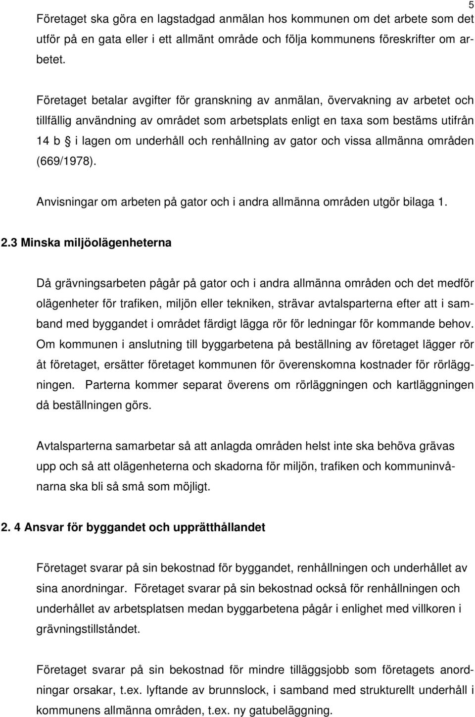renhållning av gator och vissa allmänna områden (669/1978). Anvisningar om arbeten på gator och i andra allmänna områden utgör bilaga 1. 2.
