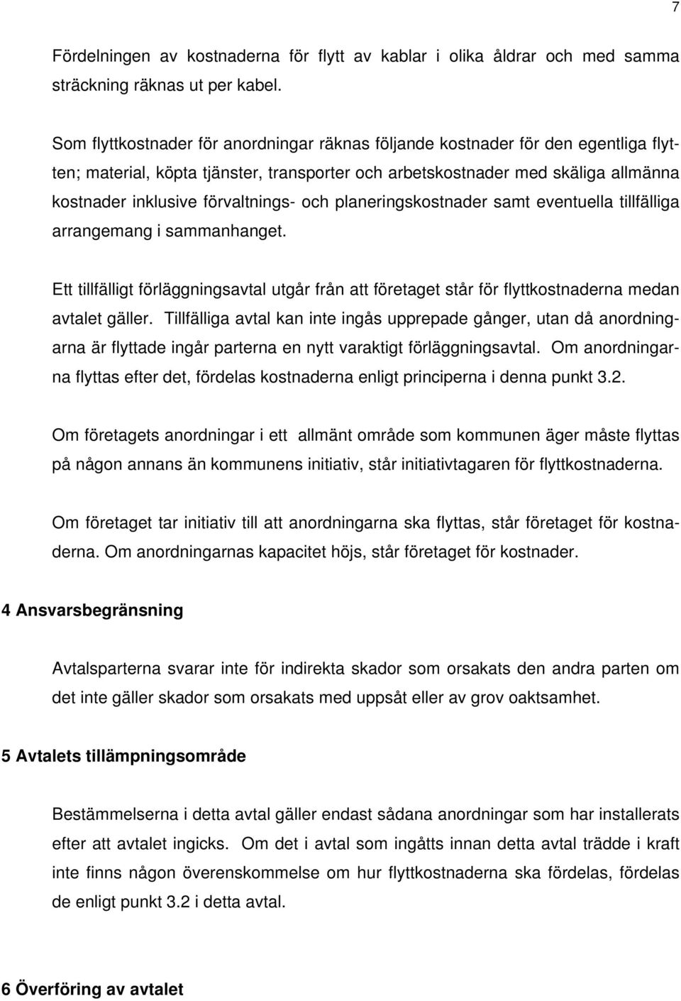 förvaltnings- och planeringskostnader samt eventuella tillfälliga arrangemang i sammanhanget. Ett tillfälligt förläggningsavtal utgår från att företaget står för flyttkostnaderna medan avtalet gäller.